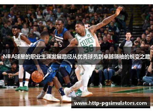 NBA球星的职业生涯发展路径从优秀球员到卓越领袖的蜕变之路