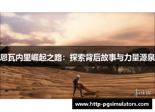 恩瓦内里崛起之路：探索背后故事与力量源泉