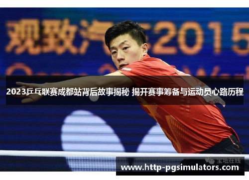 2023乒乓联赛成都站背后故事揭秘 揭开赛事筹备与运动员心路历程