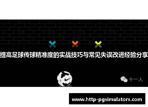 提高足球传球精准度的实战技巧与常见失误改进经验分享