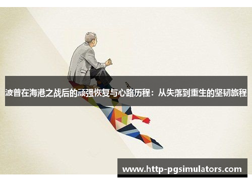 波普在海港之战后的顽强恢复与心路历程：从失落到重生的坚韧旅程