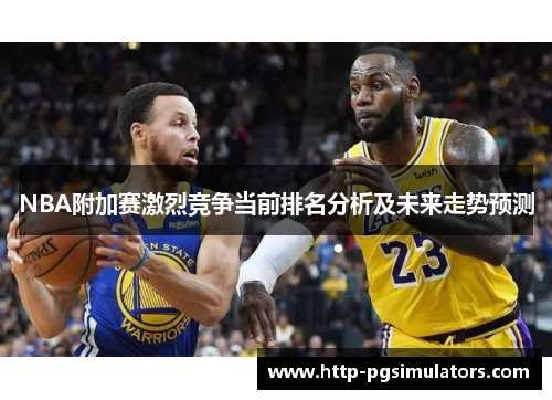 NBA附加赛激烈竞争当前排名分析及未来走势预测