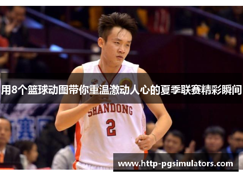 用8个篮球动图带你重温激动人心的夏季联赛精彩瞬间