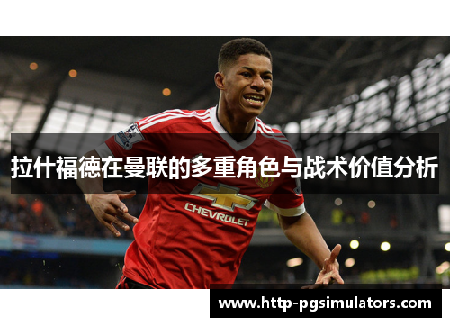 拉什福德在曼联的多重角色与战术价值分析