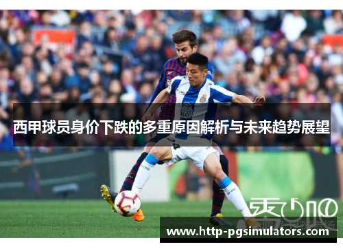 西甲球员身价下跌的多重原因解析与未来趋势展望