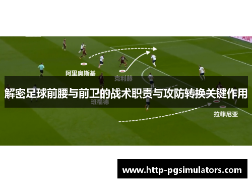 解密足球前腰与前卫的战术职责与攻防转换关键作用