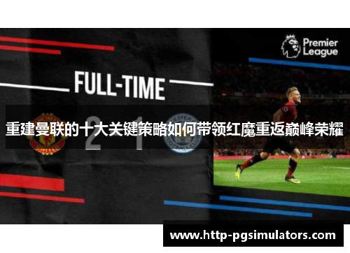 重建曼联的十大关键策略如何带领红魔重返巅峰荣耀