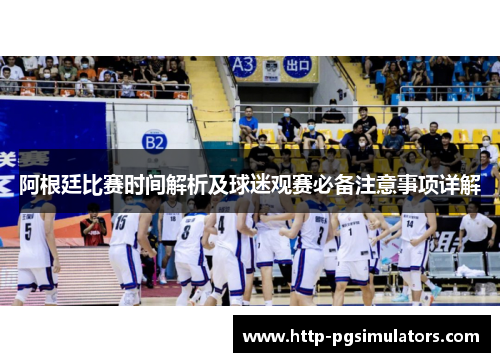 阿根廷比赛时间解析及球迷观赛必备注意事项详解
