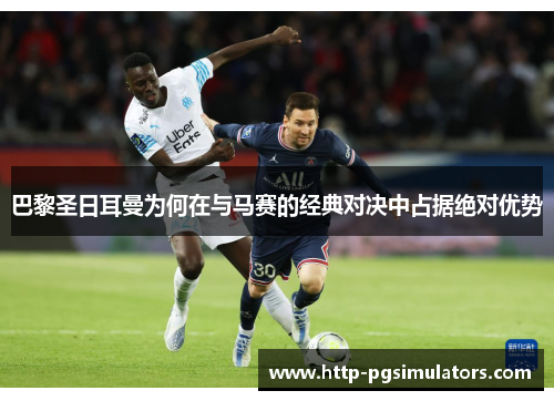 巴黎圣日耳曼为何在与马赛的经典对决中占据绝对优势