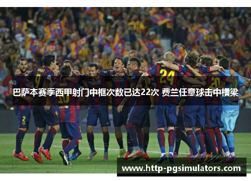巴萨本赛季西甲射门中框次数已达22次 费兰任意球击中横梁