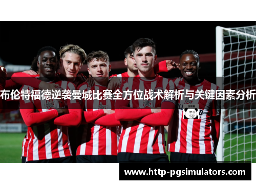 布伦特福德逆袭曼城比赛全方位战术解析与关键因素分析