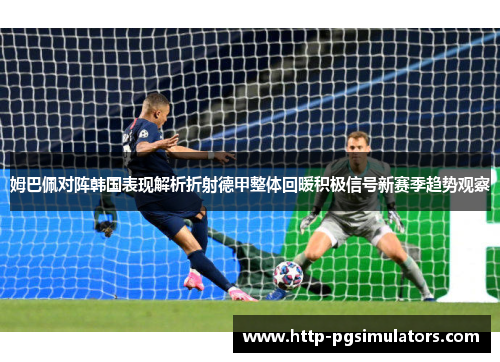 姆巴佩对阵韩国表现解析折射德甲整体回暖积极信号新赛季趋势观察 姆巴佩对阵韩国表现解析折射德甲整体回暖积极信号新赛季趋势观察