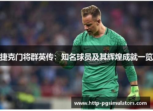 捷克门将群英传：知名球员及其辉煌成就一览