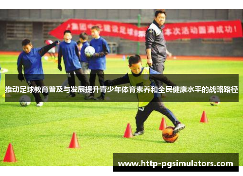 推动足球教育普及与发展提升青少年体育素养和全民健康水平的战略路径