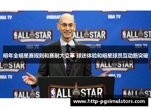 明年全明星赛规则和赛制大变革 球迷体验和明星球员互动新突破