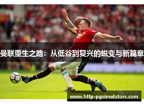 曼联重生之路：从低谷到复兴的蜕变与新篇章