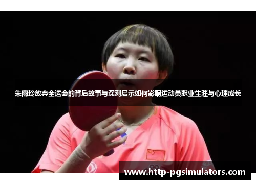 朱雨玲放弃全运会的背后故事与深刻启示如何影响运动员职业生涯与心理成长