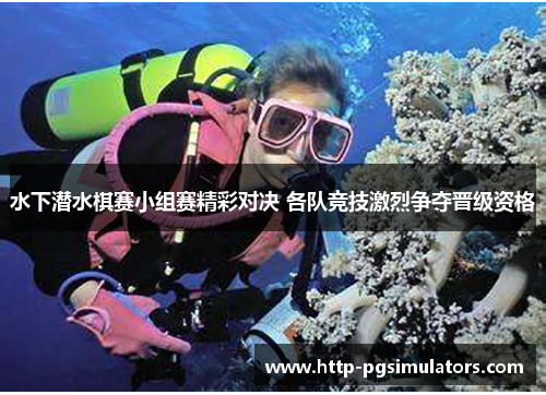 水下潜水棋赛小组赛精彩对决 各队竞技激烈争夺晋级资格
