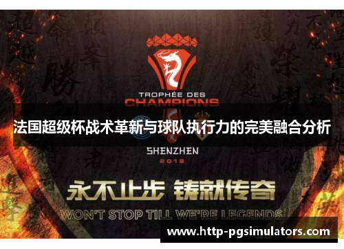 法国超级杯战术革新与球队执行力的完美融合分析