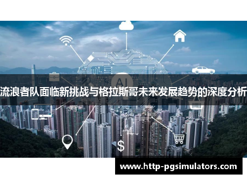 流浪者队面临新挑战与格拉斯哥未来发展趋势的深度分析