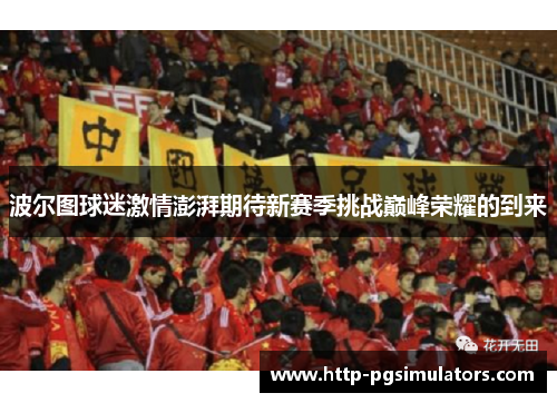 波尔图球迷激情澎湃期待新赛季挑战巅峰荣耀的到来